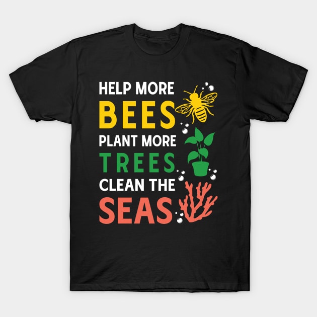 Help More Bees, Plant More Trees, Clean The Seas T-Shirt by MZeeDesigns